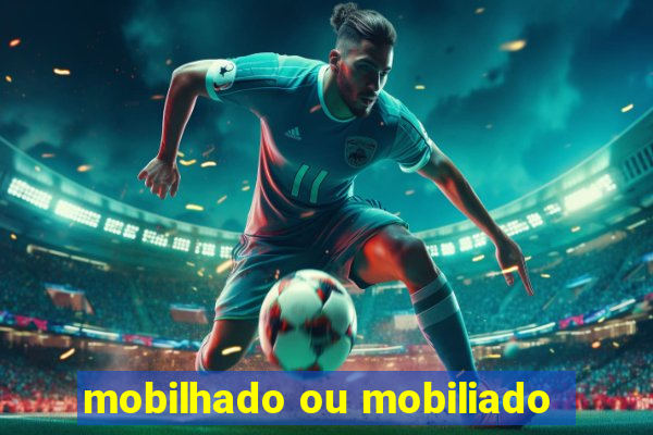 mobilhado ou mobiliado